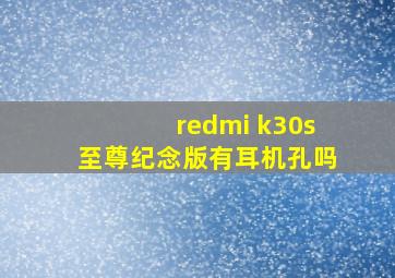 redmi k30s至尊纪念版有耳机孔吗